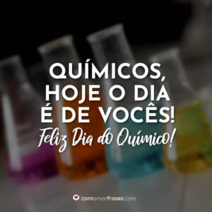 Químicos, hoje o dia é de vocês! Feliz Dia do Químico!