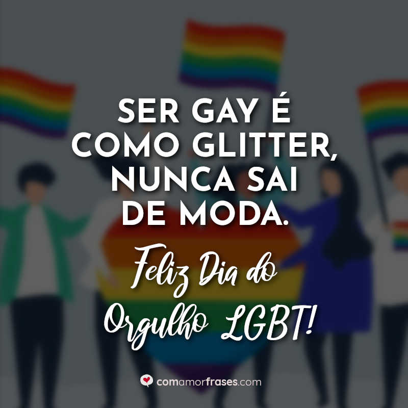 Frases Dia do Orgulho LGBT: Ser gay é como.