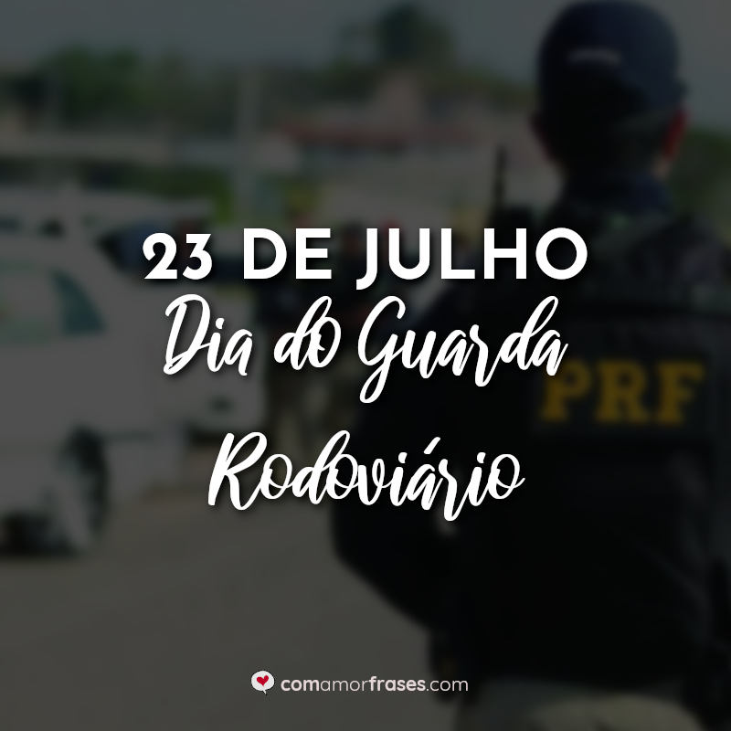 Frases do Dia do Guarda Rodoviário: 23 de Julho Dia do Guarda Rodoviário.