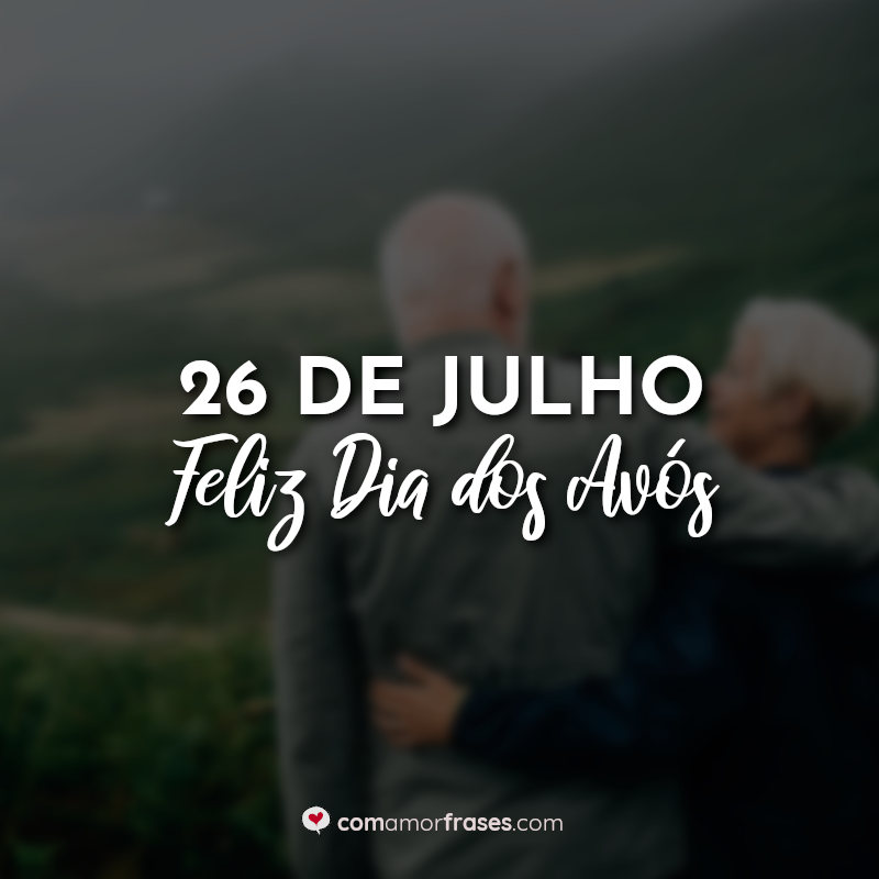 Frases do Dia dos Avós: 26 de Julho Dia dos Avós.