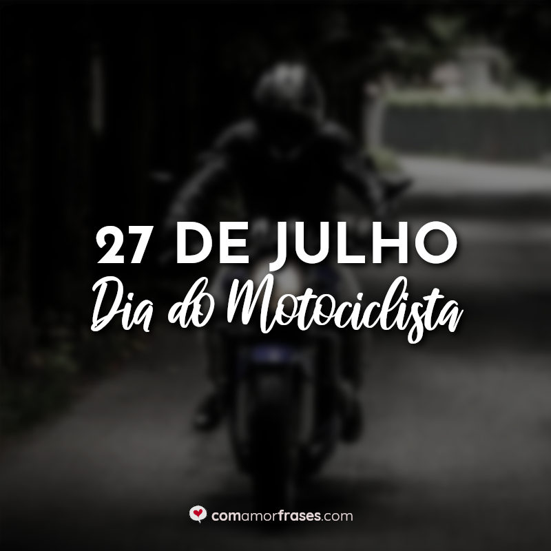 Frases do Dia do Motociclista: 27 de Julho Dia do Motociclista.