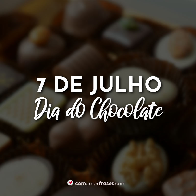 Frases do Dia do Chocolate: 7 de Julho Dia do Chocolate.