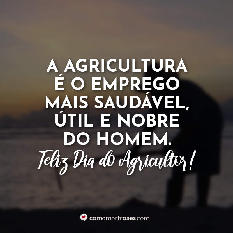 Feliz Dia do Agricultor Frases: A agricultura é.