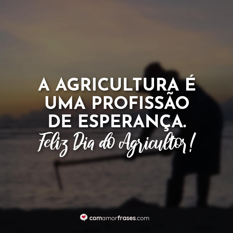 Frases do Dia do Agricultor: A agricultura é.