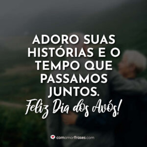 Adoro suas histórias e o tempo que passamos juntos. Feliz Dia dos Avós!