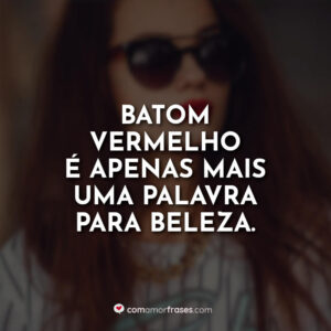 Batom vermelho é apenas mais uma palavra para beleza.