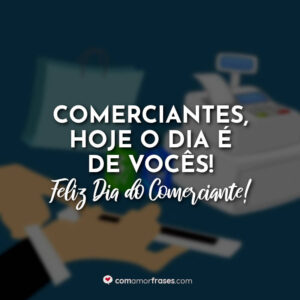 Comerciantes, hoje o dia é de vocês! Feliz Dia do Comerciante!