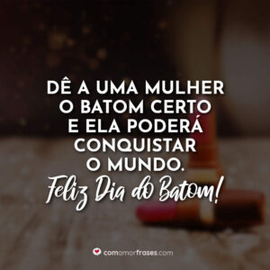 Dê a uma mulher o batom certo e ela poderá conquistar o mundo. Feliz Dia do Batom!