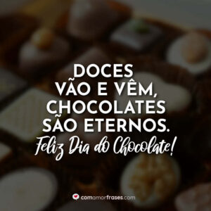 Doces vão e vêm, chocolates são eternos. Feliz Dia do Chocolate!