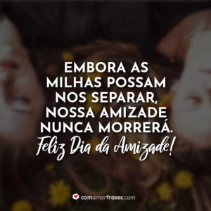 Embora as milhas possam nos separar, nossa amizade nunca morrerá. Feliz Dia da Amizade!
