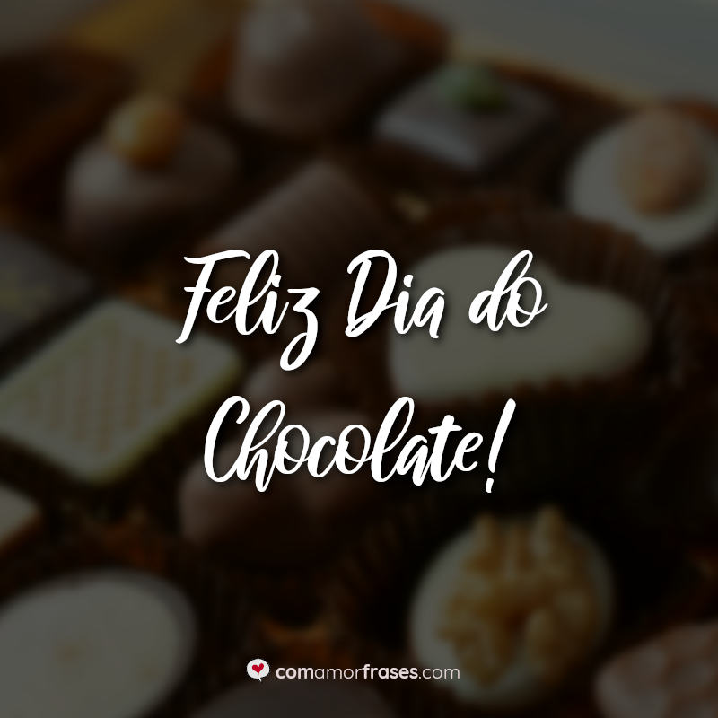 Frases Dia do Chocolate: Feliz Dia do Chocolate.