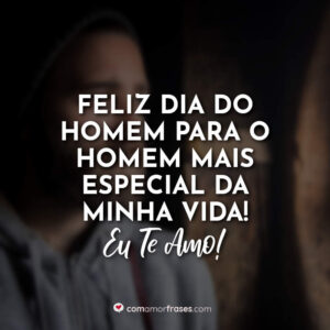 Feliz Dia do Homem para o homem mais especial da minha vida! Eu te amo.
