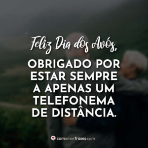 Feliz dia dos avós, obrigado por estar sempre a apenas um telefonema de distância.