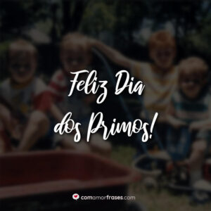 Feliz Dia dos Primos!