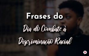 Frases do Dia do Combate à Discriminação Racial