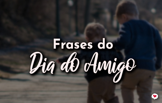 Frases Do Dia Do Amigo 20 De Julho Com Amor Frases