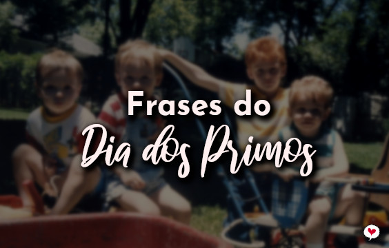 Frases do Dia dos Primos