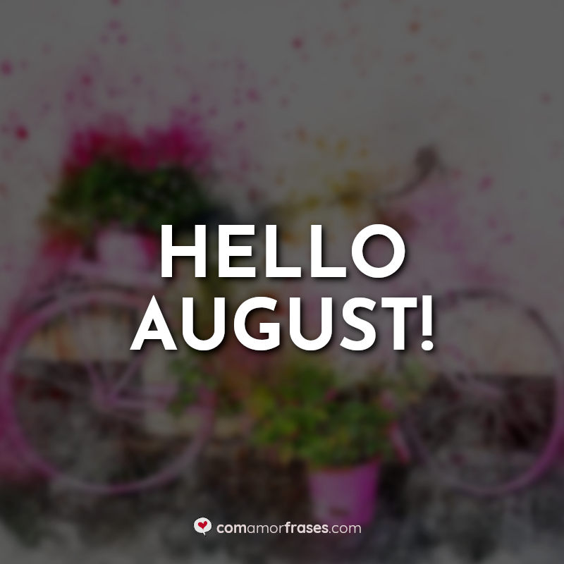 Frases de Agosto:: Hello August.