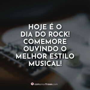 Hoje é o Dia do Rock! Comemore ouvindo o melhor estilo musical!