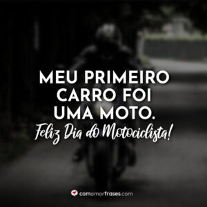 Meu primeiro carro foi uma moto. Feliz Dia do Motociclista!
