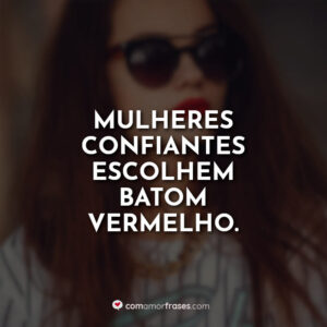 Mulheres confiantes escolhem batom vermelho.