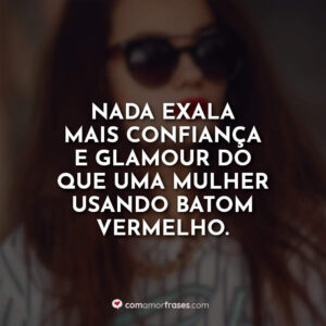 Nada exala mais confiança e glamour do que uma mulher usando batom vermelho.