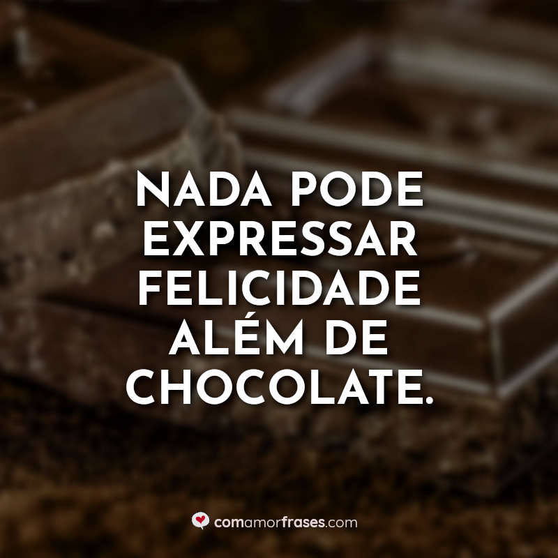 Frases de Chocolate: Nada pode expressar.