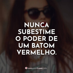 Nunca subestime o poder de um batom vermelho.