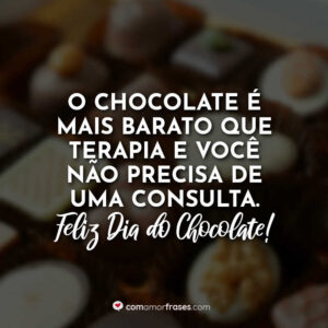 O chocolate é mais barato que terapia e você não precisa de uma consulta. Feliz Dia do Chocolate!