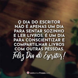 O dia do escritor não é apenas um dia para sentar sozinho e ler livros, é um dia para conscientizar e compartilhar livros com outras pessoas. Feliz Dia do Escritor!