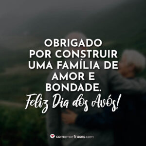 Obrigado por construir uma família de amor e bondade. Feliz Dia dos Avós!