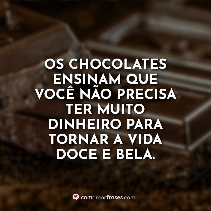 Chocolate Frases: Os chocolates ensinam.