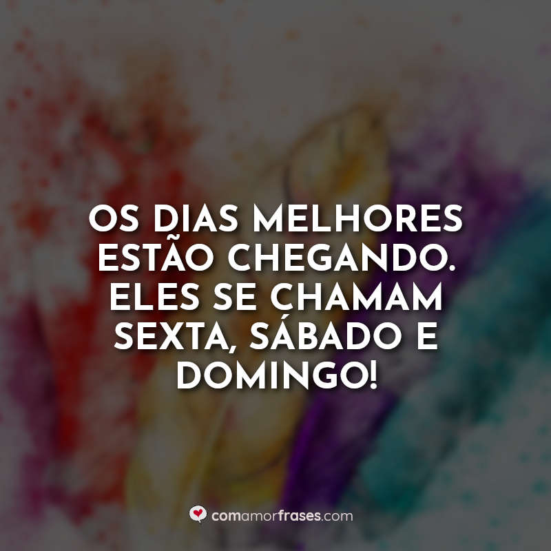 Frases Quinta-Feira Enraçadas: Os dias melhores.