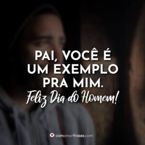 Pai, você é um exemplo pra mim. Feliz dia do Homem!