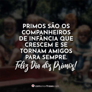 Primos são os companheiros de infância que crescem e se tornam amigos para sempre. Feliz Dia do Primo!