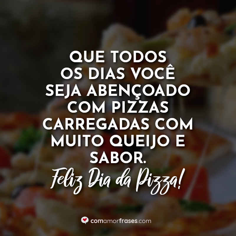 Dia da Pizza Frases: Que todos os.