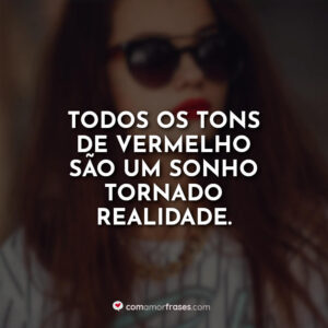 Todos os tons de vermelho são um sonho tornado realidade.