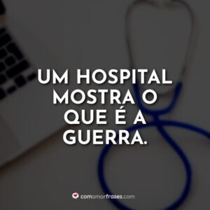 Um hospital mostra o que é a guerra.