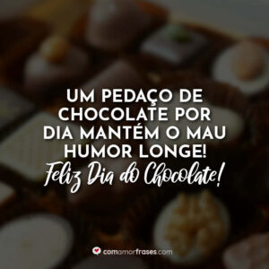 Um pedaço de chocolate por dia mantém o mau humor longe! Feliz Dia do Chocolate!