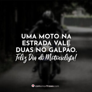 Uma moto na estrada vale duas no galpão. Feliz Dia do Motociclista!