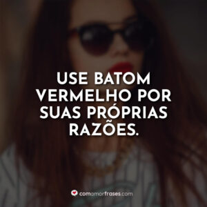 Use batom vermelho por suas próprias razões.