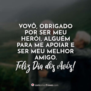 Vovô, obrigado por ser meu herói, alguém para me apoiar e ser meu melhor amigo. Feliz Dia dos Avós!