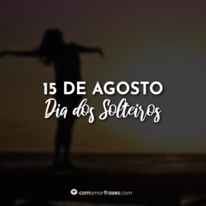 15 de Agosto – Dia dos Solteiros