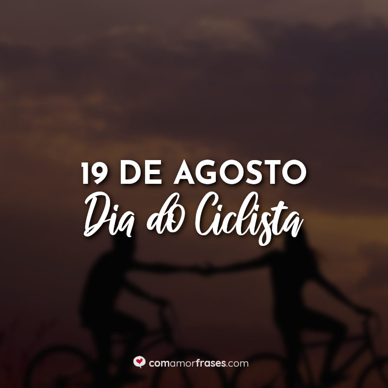 Frases para o Dia do Ciclista: 19 de Agosto Dia do Ciclista.