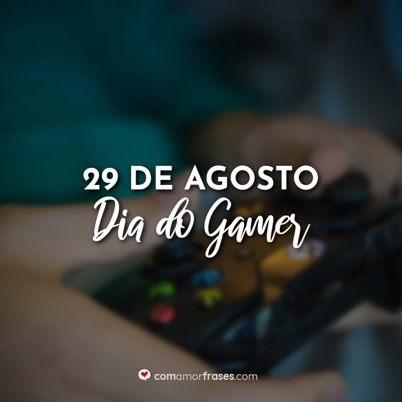 Frases para o Dia do Gamer: 29 de Agosto Dia do Gamer.