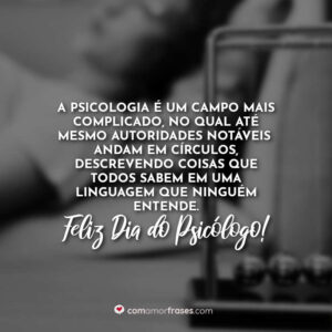 A psicologia é um campo mais complicado, no qual até mesmo autoridades notáveis ​​andam em círculos, descrevendo coisas que todos sabem em uma linguagem que ninguém entende. Feliz Dia do Psicólogo!