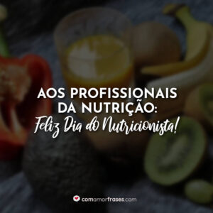 Aos profissionais da nutrição: Feliz Dia do Nutricionista!
