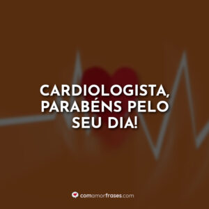 Cardiologista, parabéns pelo seu dia!