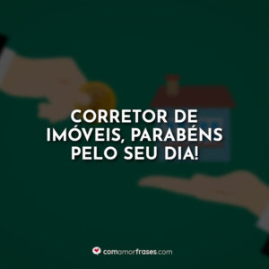 Corretor de Imóveis, parabéns pelo seu dia!