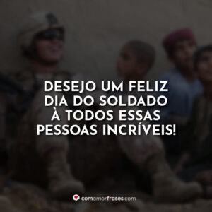 Desejo um feliz dia do soldado à todos essas pessoas incríveis!